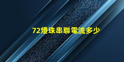 72燈珠串聯電流多少 10個led燈珠串聯需要多大電流